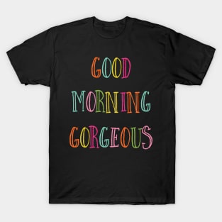 Good Morning Gorgeous T-Shirt